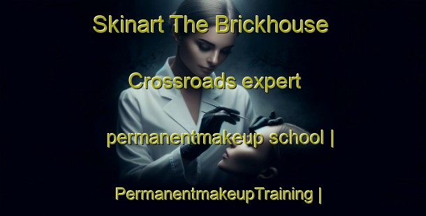 Skinart The Brickhouse Crossroads expert permanentmakeup school | PermanentmakeupTraining | PermanentmakeupClasses | SkinartTraining-United States